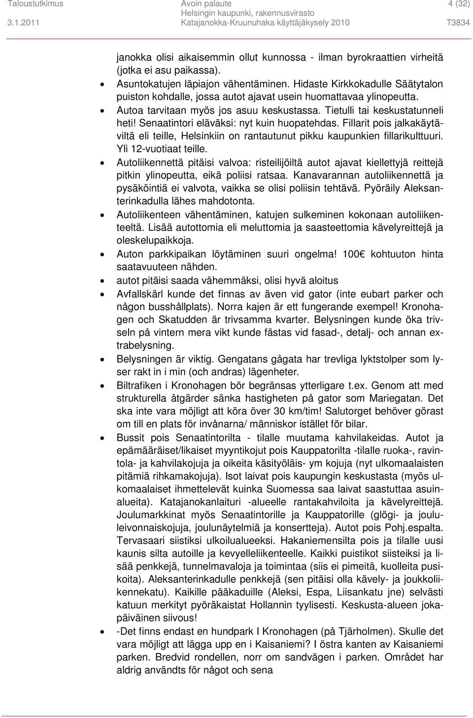 Senaatintori eläväksi: nyt kuin huopatehdas. Fillarit pois jalkakäytäviltä eli teille, Helsinkiin on rantautunut pikku kaupunkien fillarikulttuuri. Yli 12-vuotiaat teille.