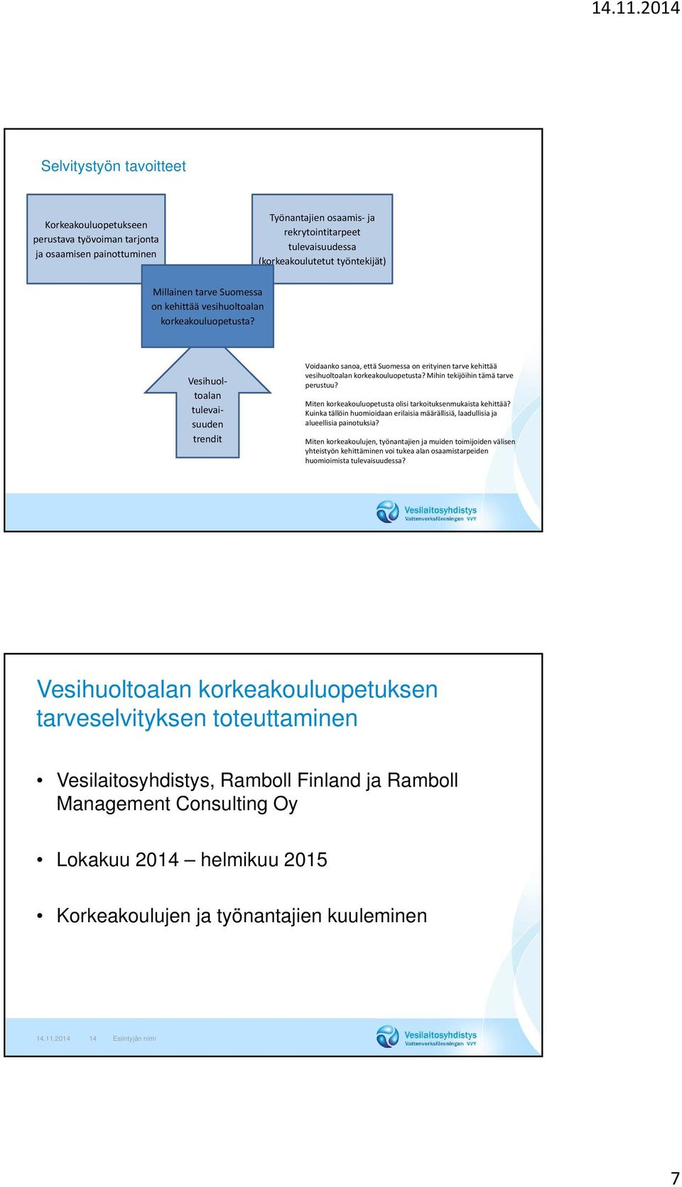 Vesihuoltoalan tulevaisuuden trendit Voidaanko sanoa, että Suomessa on erityinen tarve kehittää vesihuoltoalan korkeakouluopetusta? Mihin tekijöihin tämä tarve perustuu?