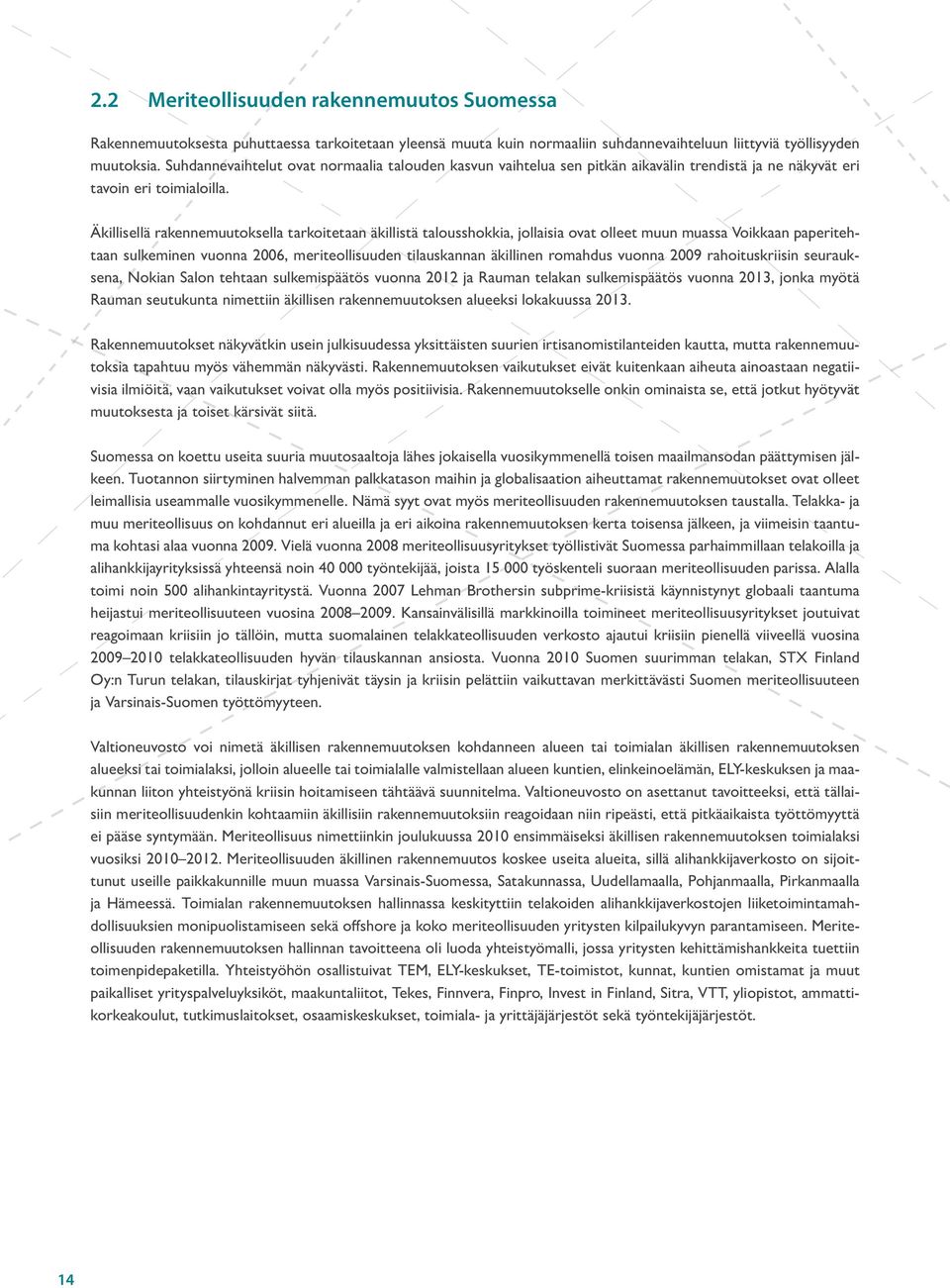 Äkillisellä rakennemuutoksella tarkoitetaan äkillistä talousshokkia, jollaisia ovat olleet muun muassa Voikkaan paperitehtaan sulkeminen vuonna 2006, meriteollisuuden tilauskannan äkillinen romahdus