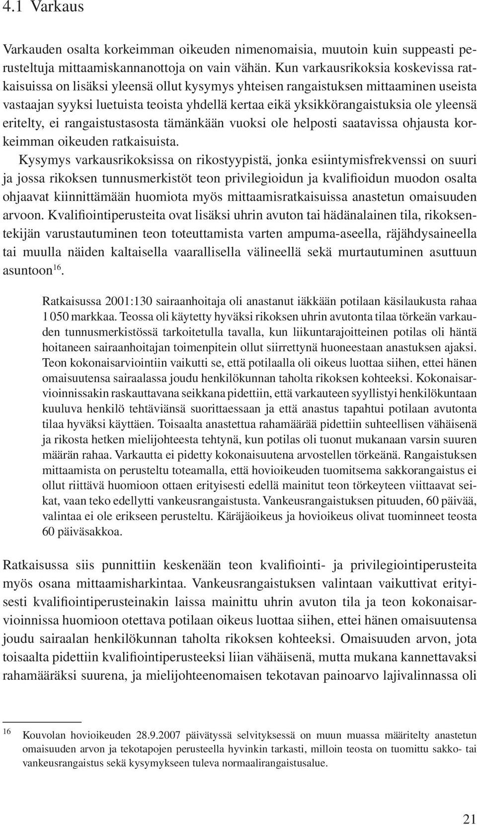 yleensä eritelty, ei rangaistustasosta tämänkään vuoksi ole helposti saatavissa ohjausta korkeimman oikeuden ratkaisuista.