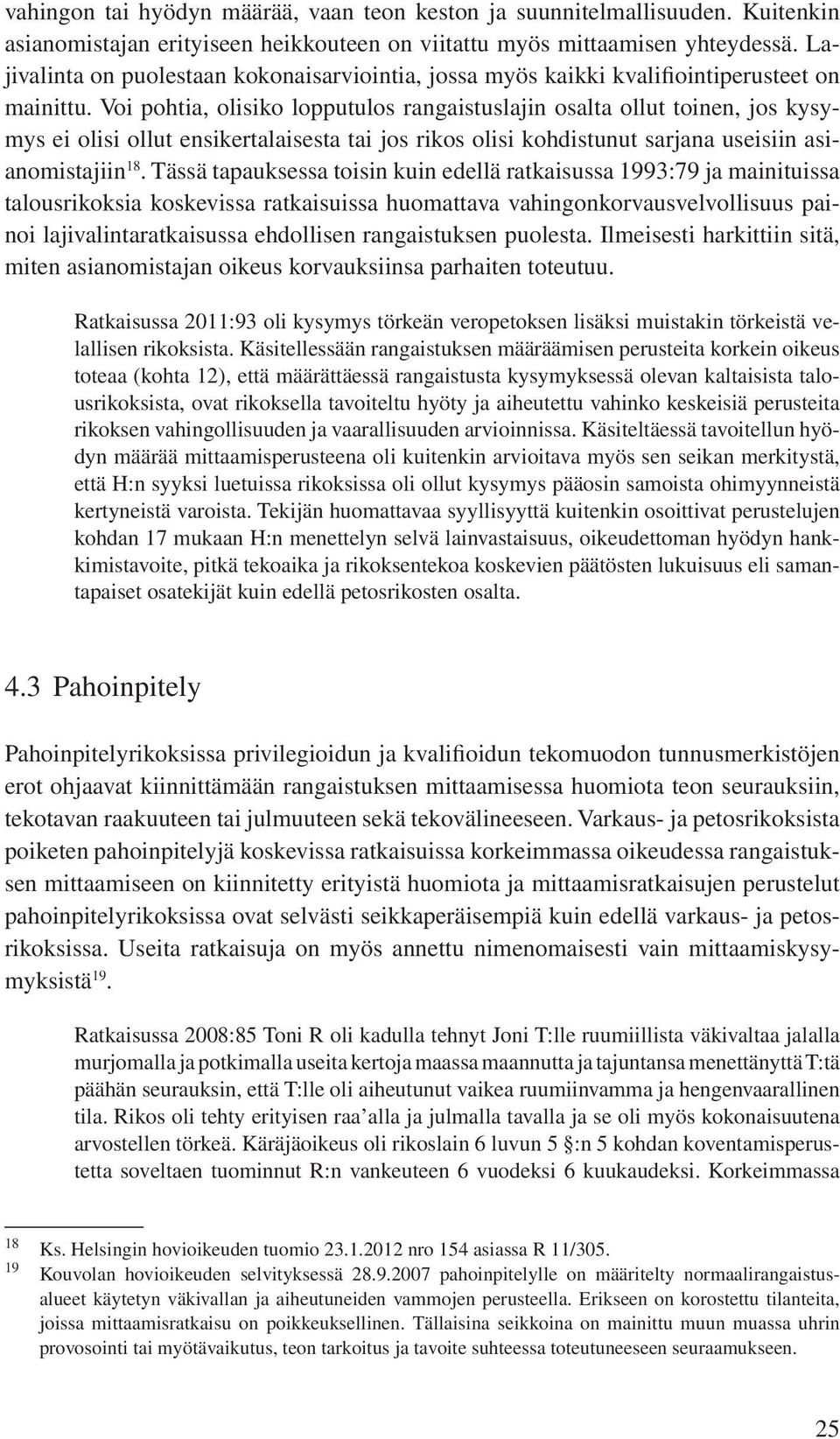 Voi pohtia, olisiko lopputulos rangaistuslajin osalta ollut toinen, jos kysymys ei olisi ollut ensikertalaisesta tai jos rikos olisi kohdistunut sarjana useisiin asianomistajiin 18.