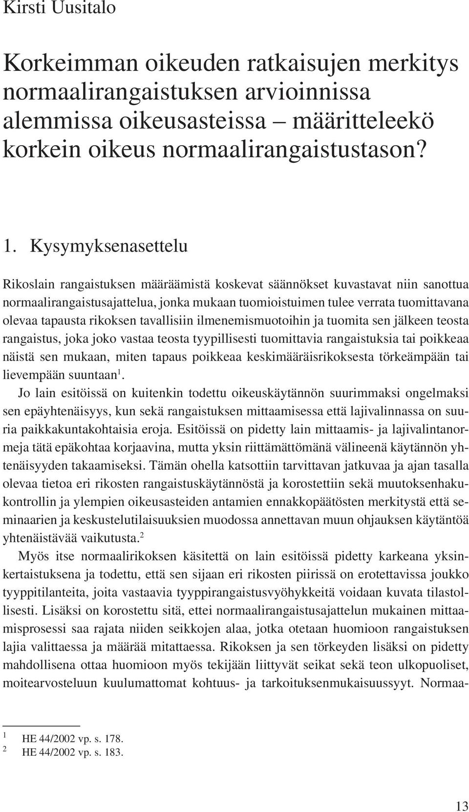 rikoksen tavallisiin ilmenemismuotoihin ja tuomita sen jälkeen teosta rangaistus, joka joko vastaa teosta tyypillisesti tuomittavia rangaistuksia tai poikkeaa näistä sen mukaan, miten tapaus poikkeaa