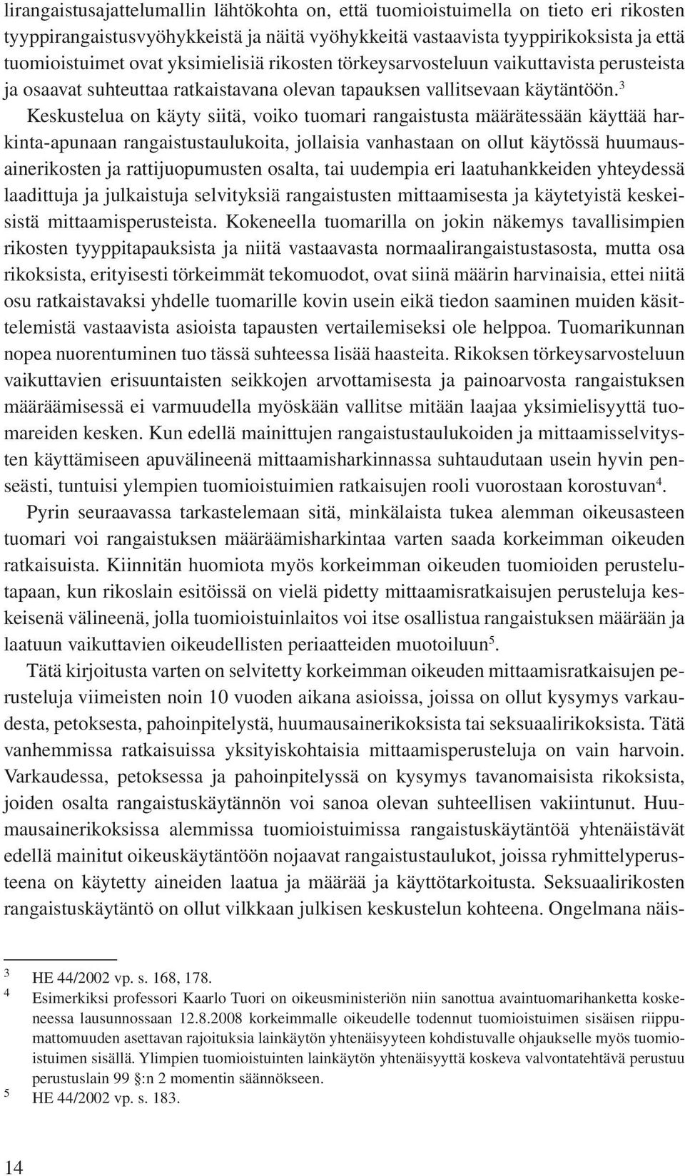 3 Keskustelua on käyty siitä, voiko tuomari rangaistusta määrätessään käyttää harkinta-apunaan rangaistustaulukoita, jollaisia vanhastaan on ollut käytössä huumausainerikosten ja rattijuopumusten