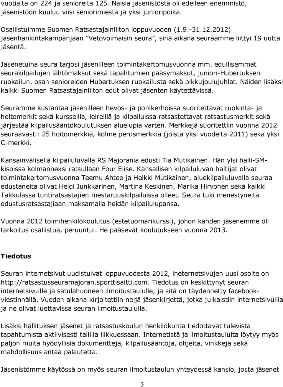 edullisemmat seurakilpailujen lähtömaksut sekä tapahtumien pääsymaksut, juniori-hubertuksen ruokailun, osan senioreiden Hubertuksen ruokailusta sekä pikkujoulujuhlat.