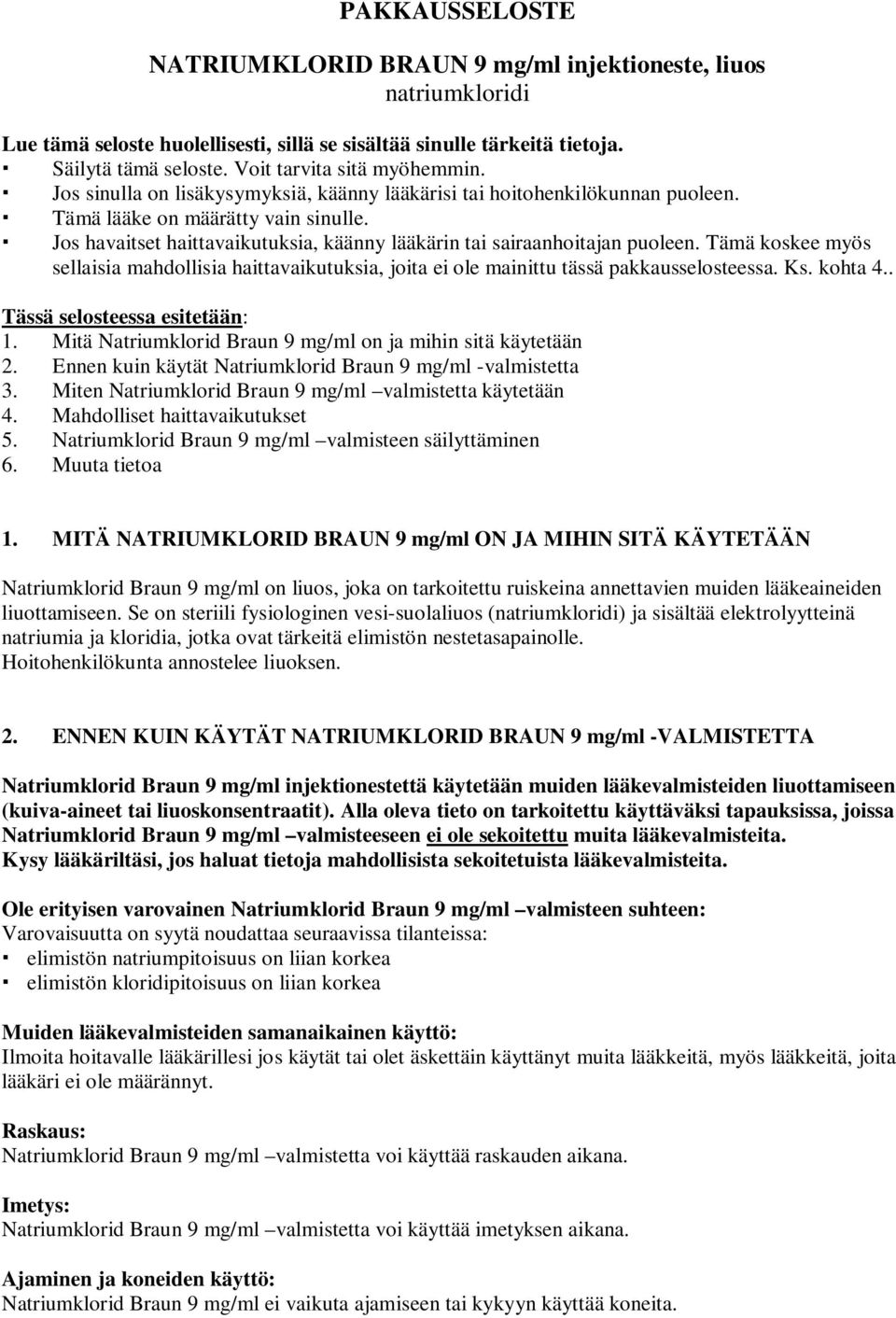 Jos havaitset haittavaikutuksia, käänny lääkärin tai sairaanhoitajan puoleen. Tämä koskee myös sellaisia mahdollisia haittavaikutuksia, joita ei ole mainittu tässä pakkausselosteessa. Ks. kohta 4.