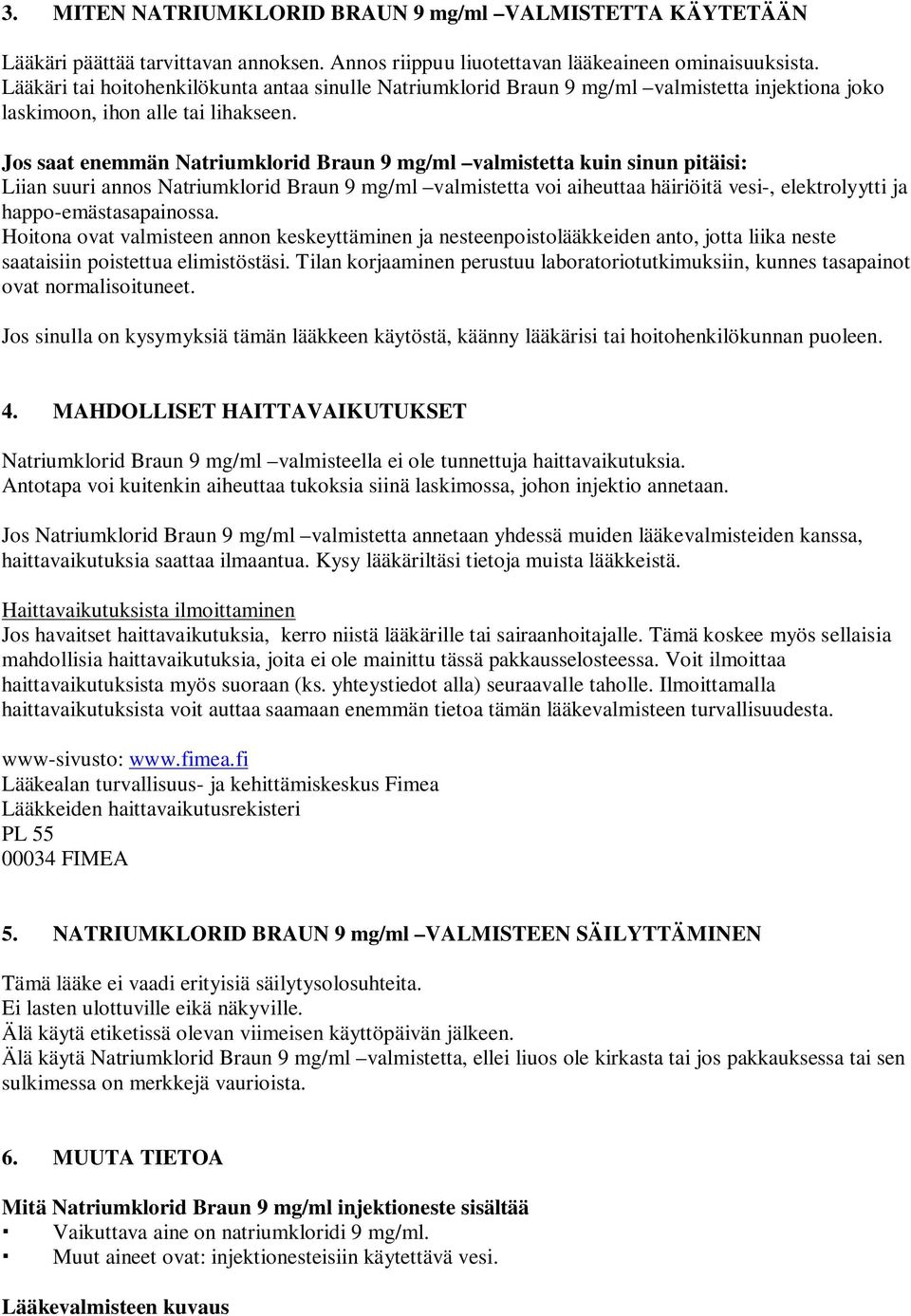 Jos saat enemmän Natriumklorid Braun 9 mg/ml valmistetta kuin sinun pitäisi: Liian suuri annos Natriumklorid Braun 9 mg/ml valmistetta voi aiheuttaa häiriöitä vesi-, elektrolyytti ja