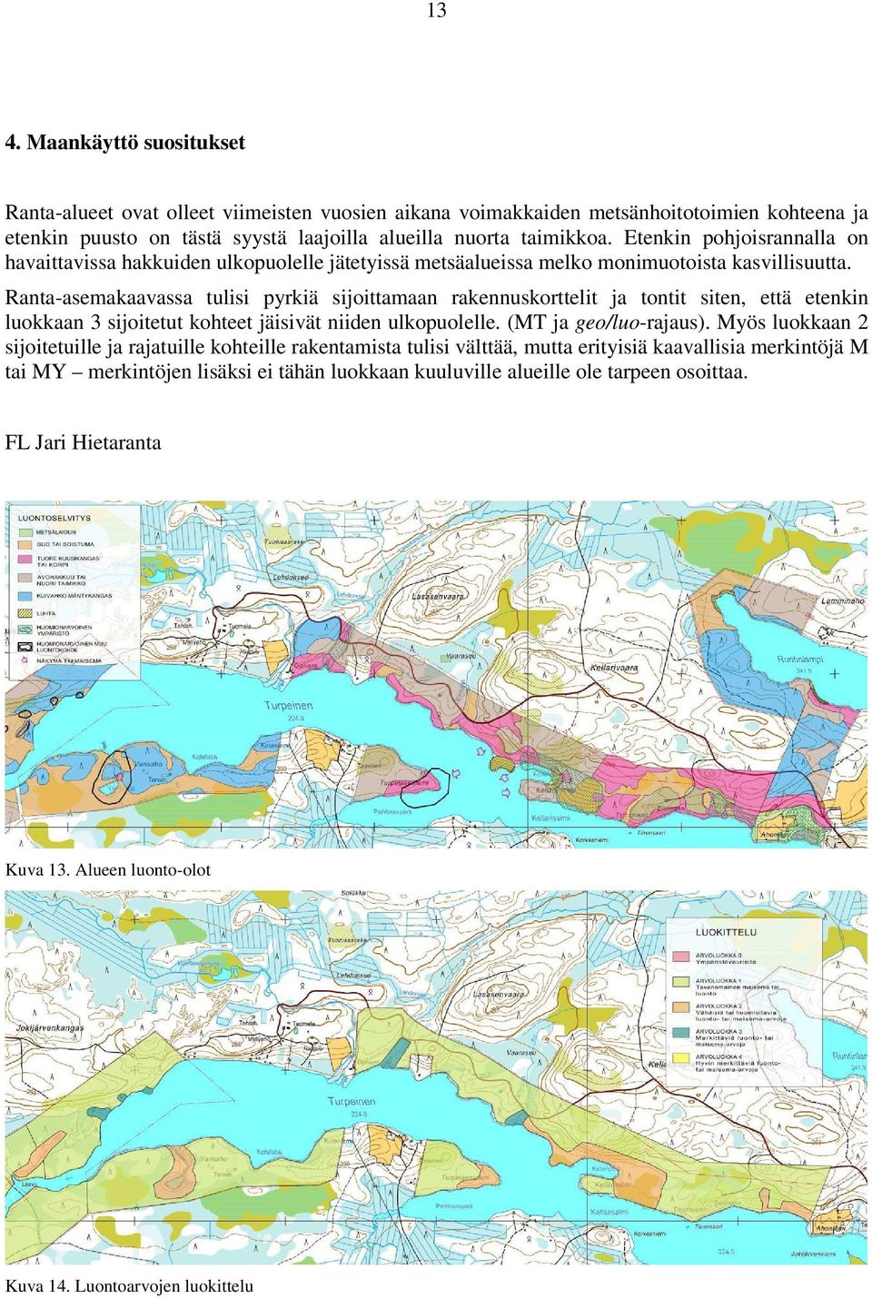 Ranta-asemakaavassa tulisi pyrkiä sijoittamaan rakennuskorttelit ja tontit siten, että etenkin luokkaan 3 sijoitetut kohteet jäisivät niiden ulkopuolelle. (MT ja geo/luo-rajaus).