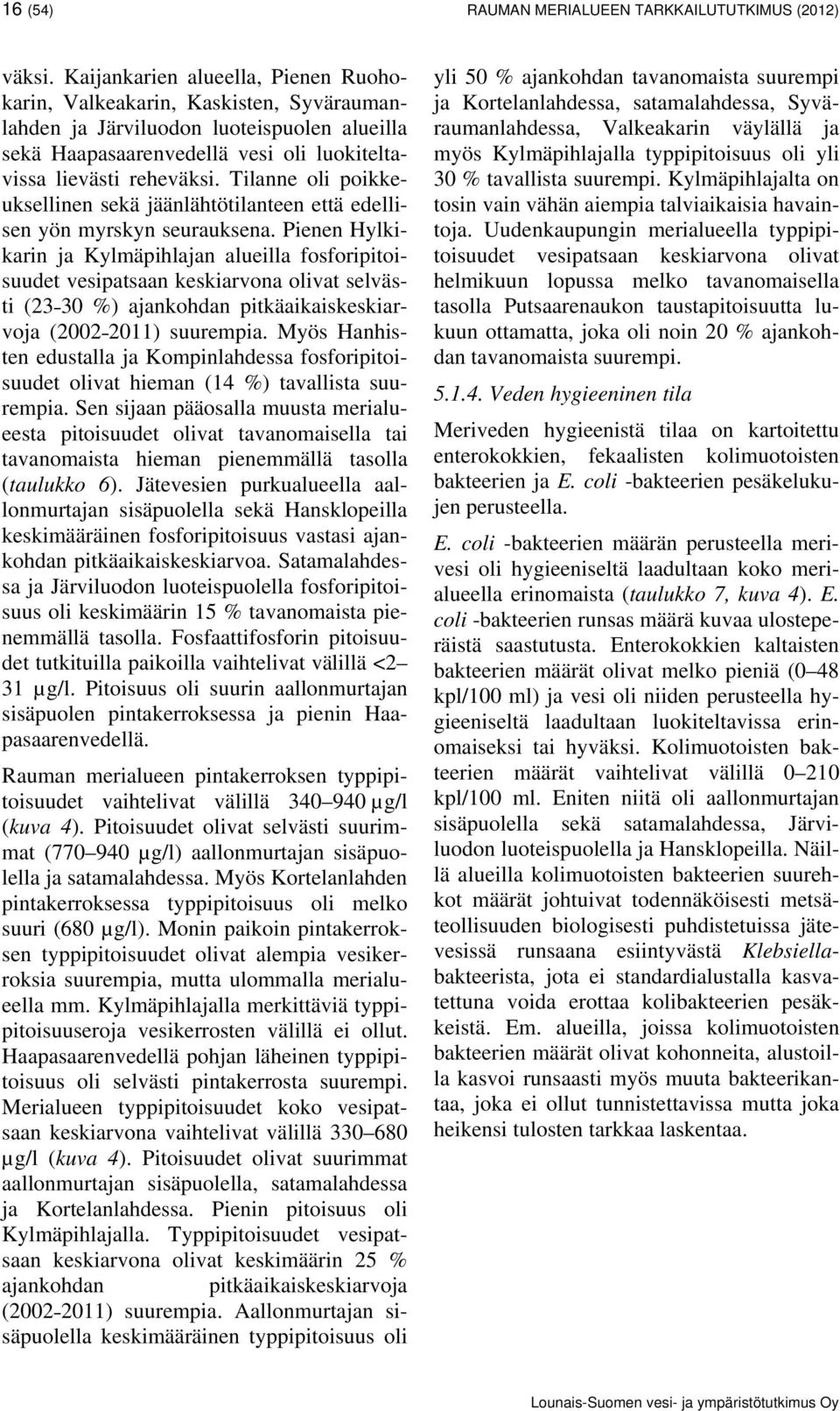 Tilanne oli poikkeuksellinen sekä jäänlähtötilanteen että edellisen yön myrskyn seurauksena.