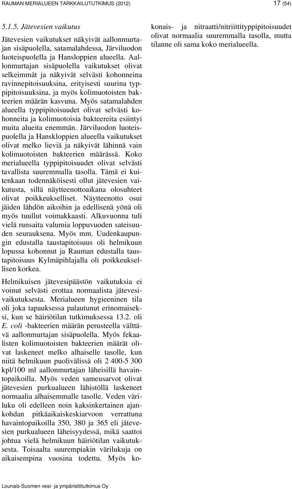 kasvuna. Myös satamalahden alueella typpipitoisuudet olivat selvästi kohonneita ja kolimuotoisia bakteereita esiintyi muita alueita enemmän.
