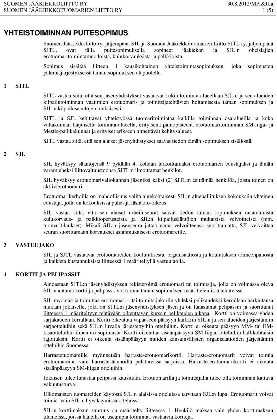 Sopimus sisältää liitteen 1 kausikohtainen yhteistoimintasopimuksen, joka sopimusten pätemisjärjestyksessä tämän sopimuksen alapuolella.
