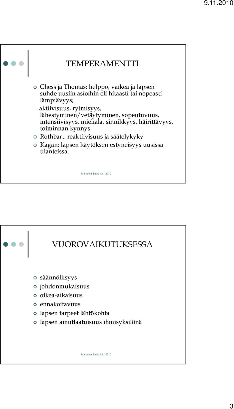 toiminnan kynnys Rothbart: reaktiivisuus ja säätelykyky Kagan: lapsen käytöksen estyneisyys uusissa tilanteissa.