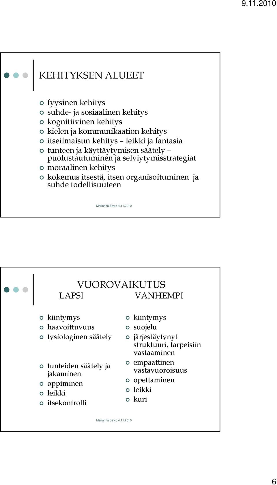 organisoituminen ja suhde todellisuuteen VUOROVAIKUTUS LAPSI VANHEMPI kiintymys haavoittuvuus fysiologinen säätely tunteiden säätely ja