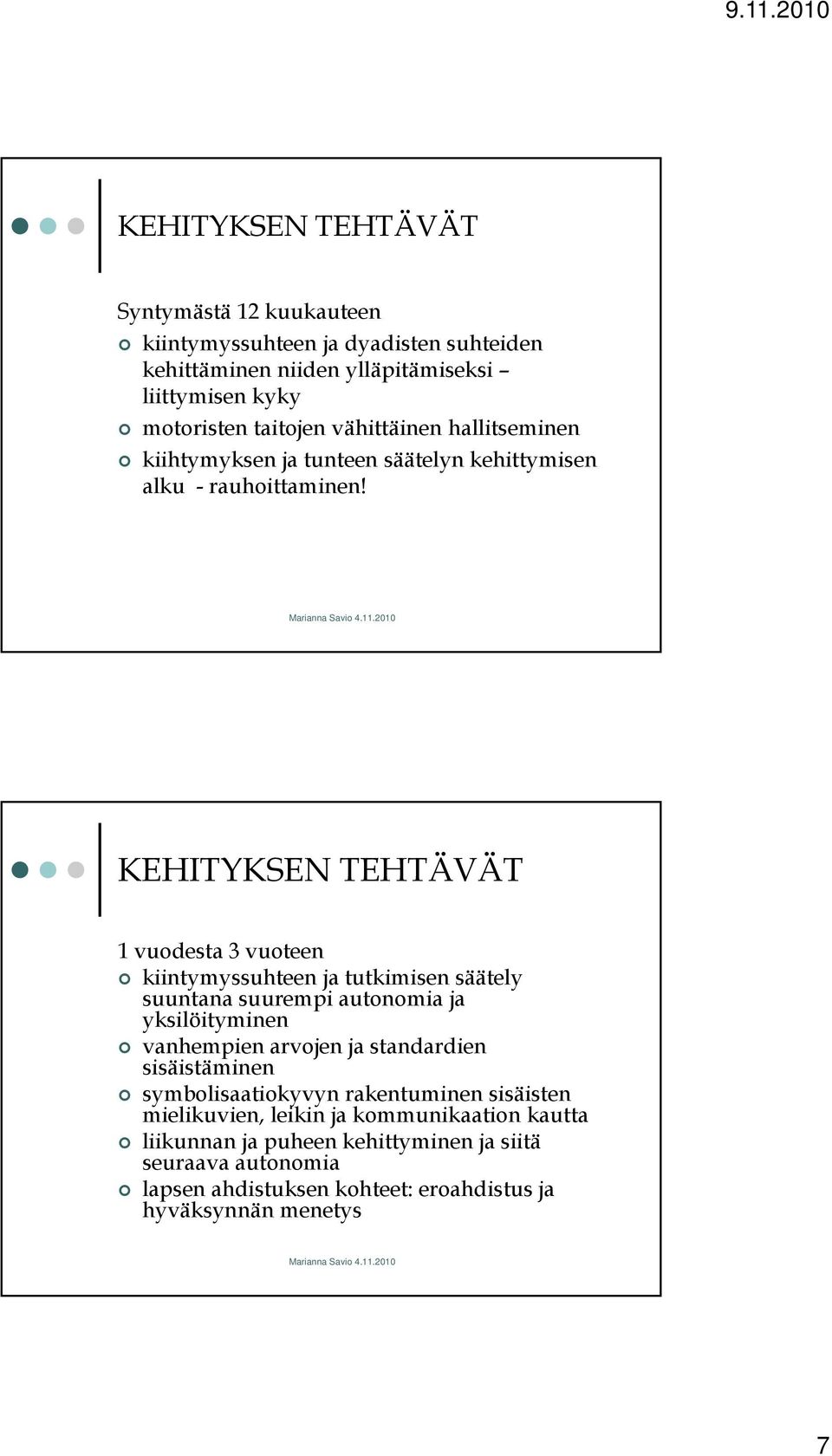KEHITYKSEN TEHTÄVÄT 1 vuodesta 3 vuoteen kiintymyssuhteen ja tutkimisen säätely suuntana suurempi autonomia ja yksilöityminen vanhempien arvojen ja standardien