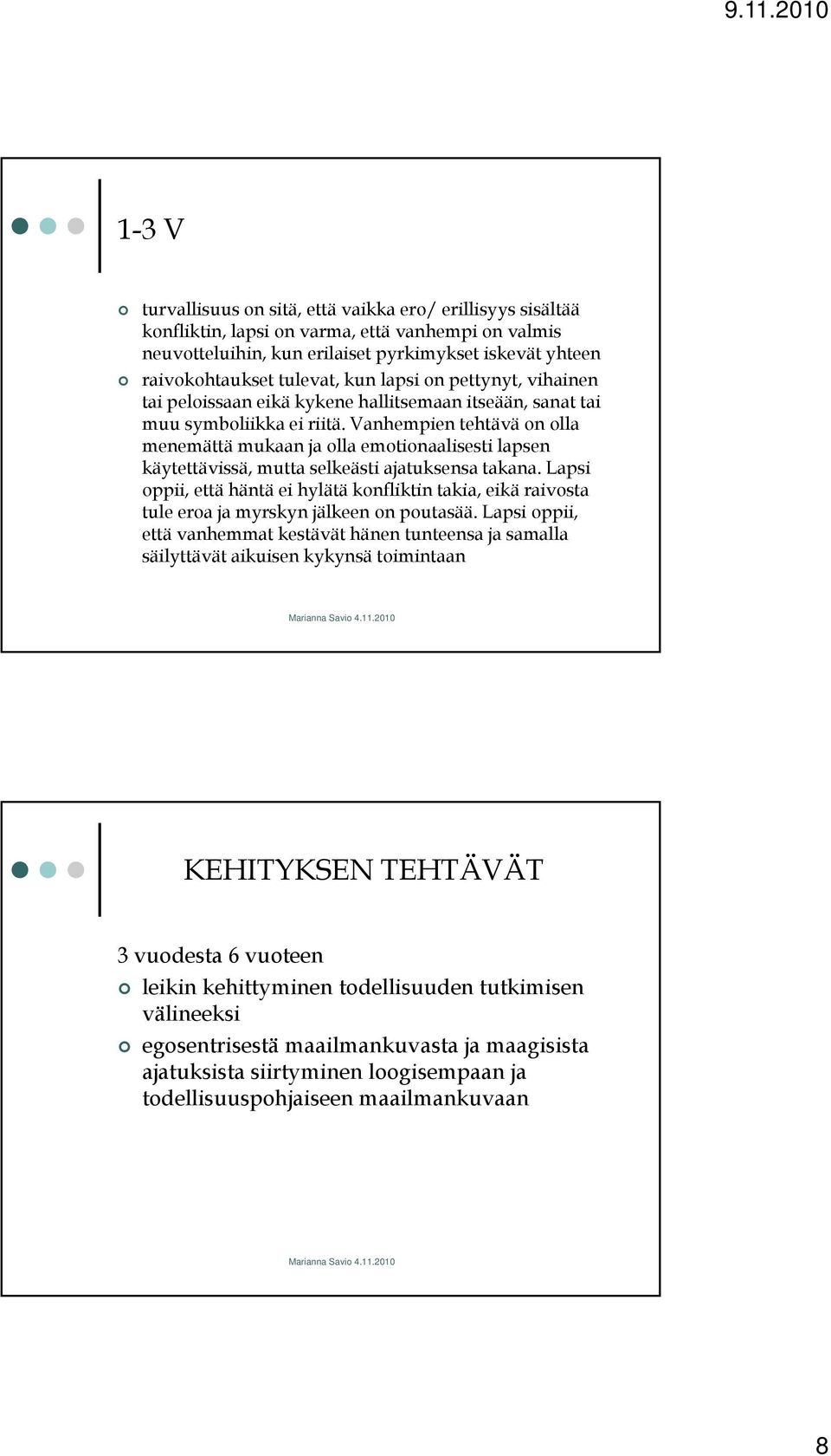 Vanhempien tehtävä on olla menemättä mukaan ja olla emotionaalisesti lapsen käytettävissä, mutta selkeästi ajatuksensa takana.