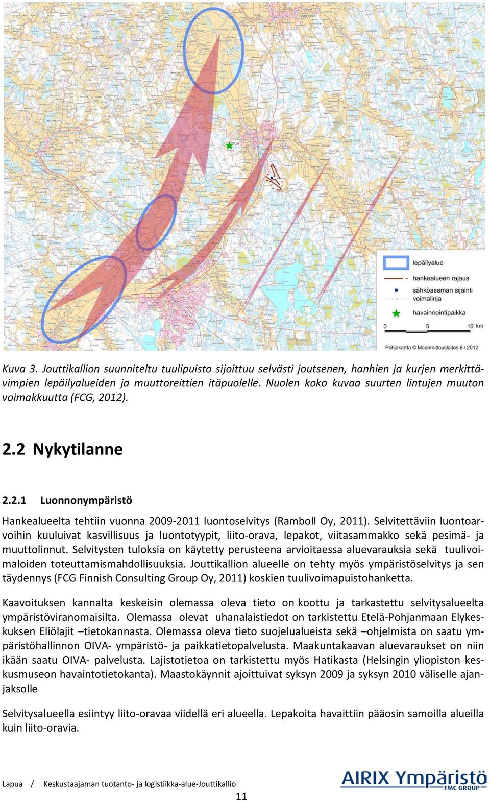 Selvitettäviin luontoarvoihin kuuluivat kasvillisuus ja luontotyypit, liito-orava, lepakot, viitasammakko sekä pesimä- ja muuttolinnut.