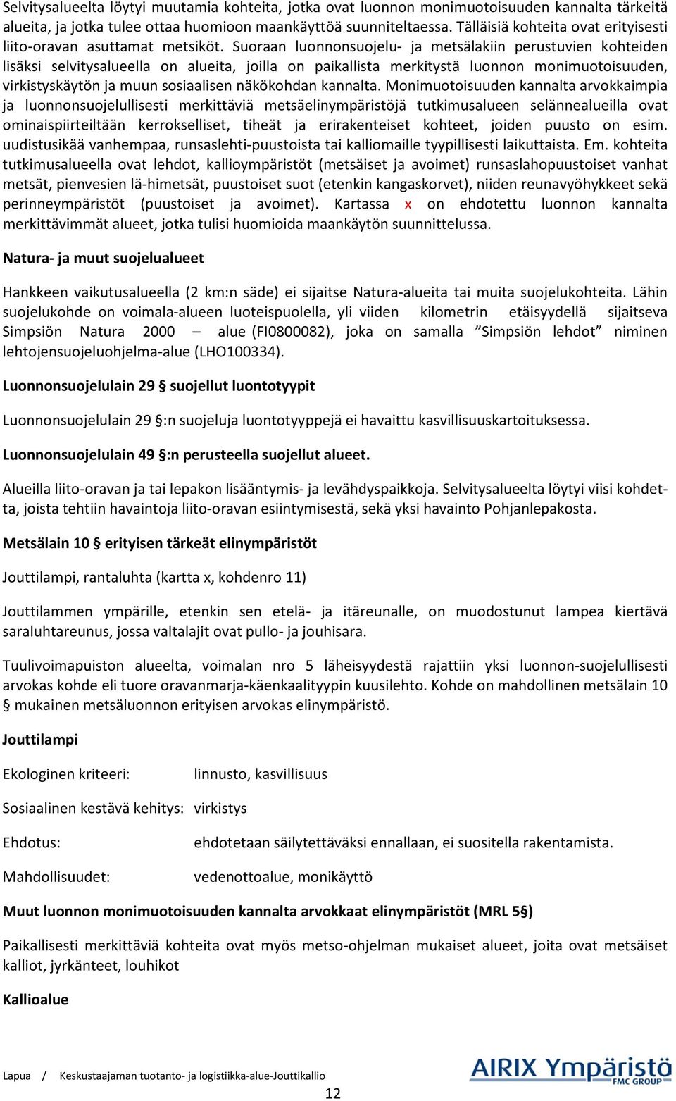Suoraan luonnonsuojelu- ja metsälakiin perustuvien kohteiden lisäksi selvitysalueella on alueita, joilla on paikallista merkitystä luonnon monimuotoisuuden, virkistyskäytön ja muun sosiaalisen