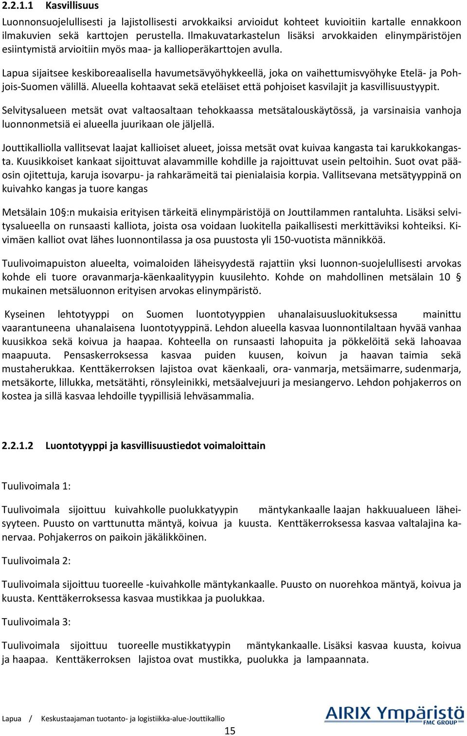 Lapua sijaitsee keskiboreaalisella havumetsävyöhykkeellä, joka on vaihettumisvyöhyke Etelä- ja Pohjois-Suomen välillä.