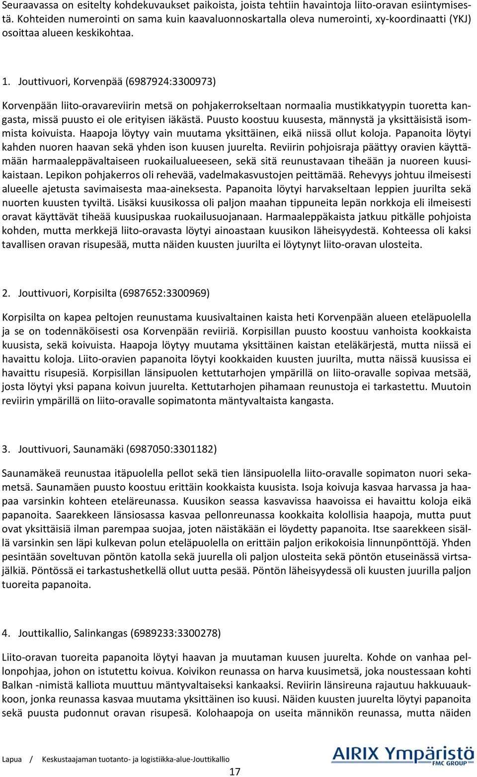Jouttivuori, Korvenpää (6987924:3300973) Korvenpään liito-oravareviirin metsä on pohjakerrokseltaan normaalia mustikkatyypin tuoretta kangasta, missä puusto ei ole erityisen iäkästä.