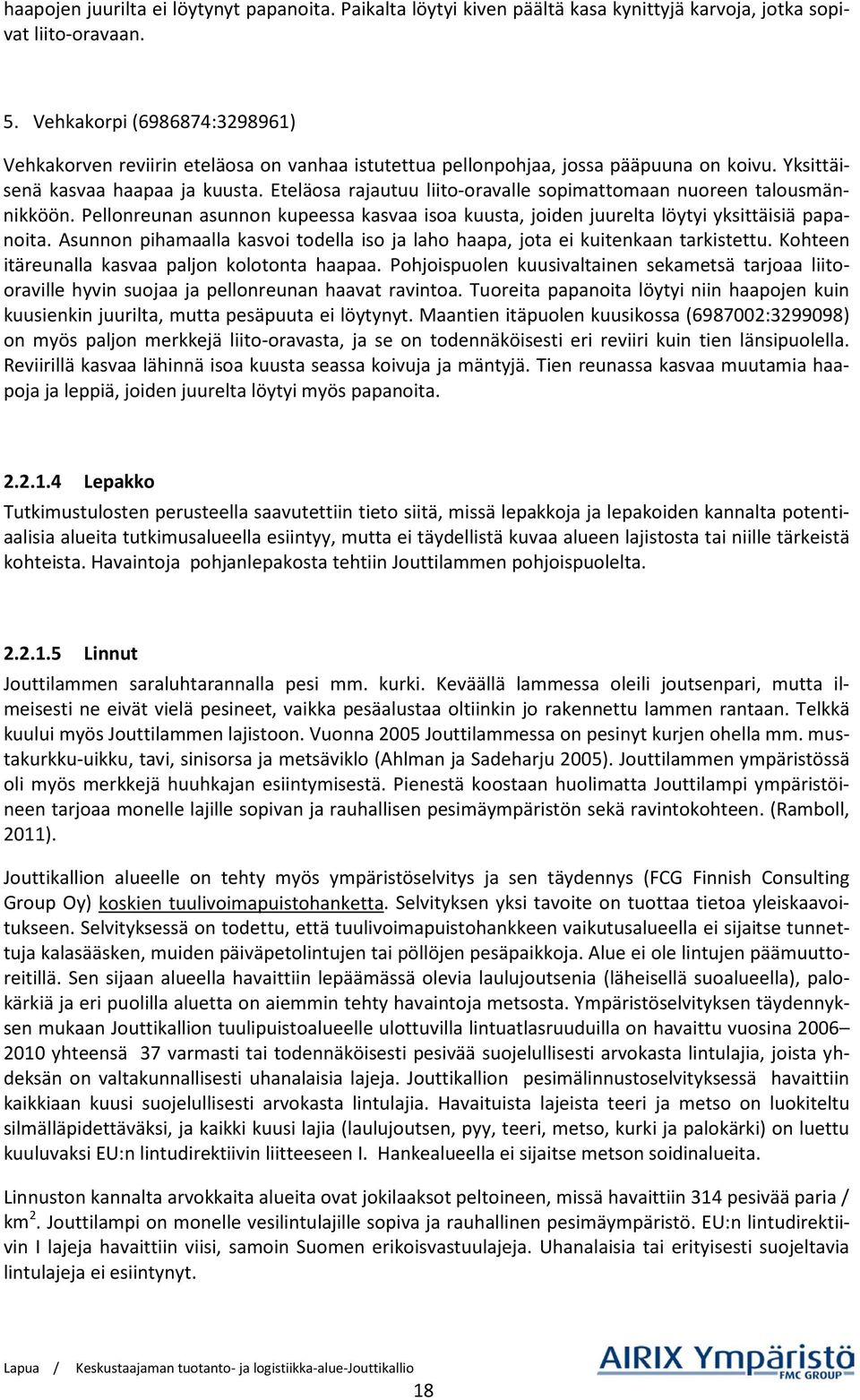Eteläosa rajautuu liito-oravalle sopimattomaan nuoreen talousmännikköön. Pellonreunan asunnon kupeessa kasvaa isoa kuusta, joiden juurelta löytyi yksittäisiä papanoita.
