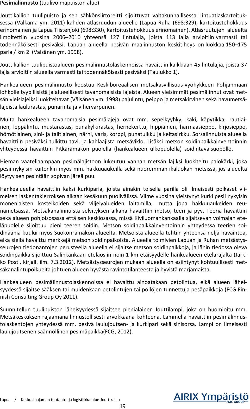 Atlasruutujen alueelta ilmoitettiin vuosina 2006 2010 yhteensä 127 lintulajia, joista 113 lajia arvioitiin varmasti tai todennäköisesti pesiväksi.