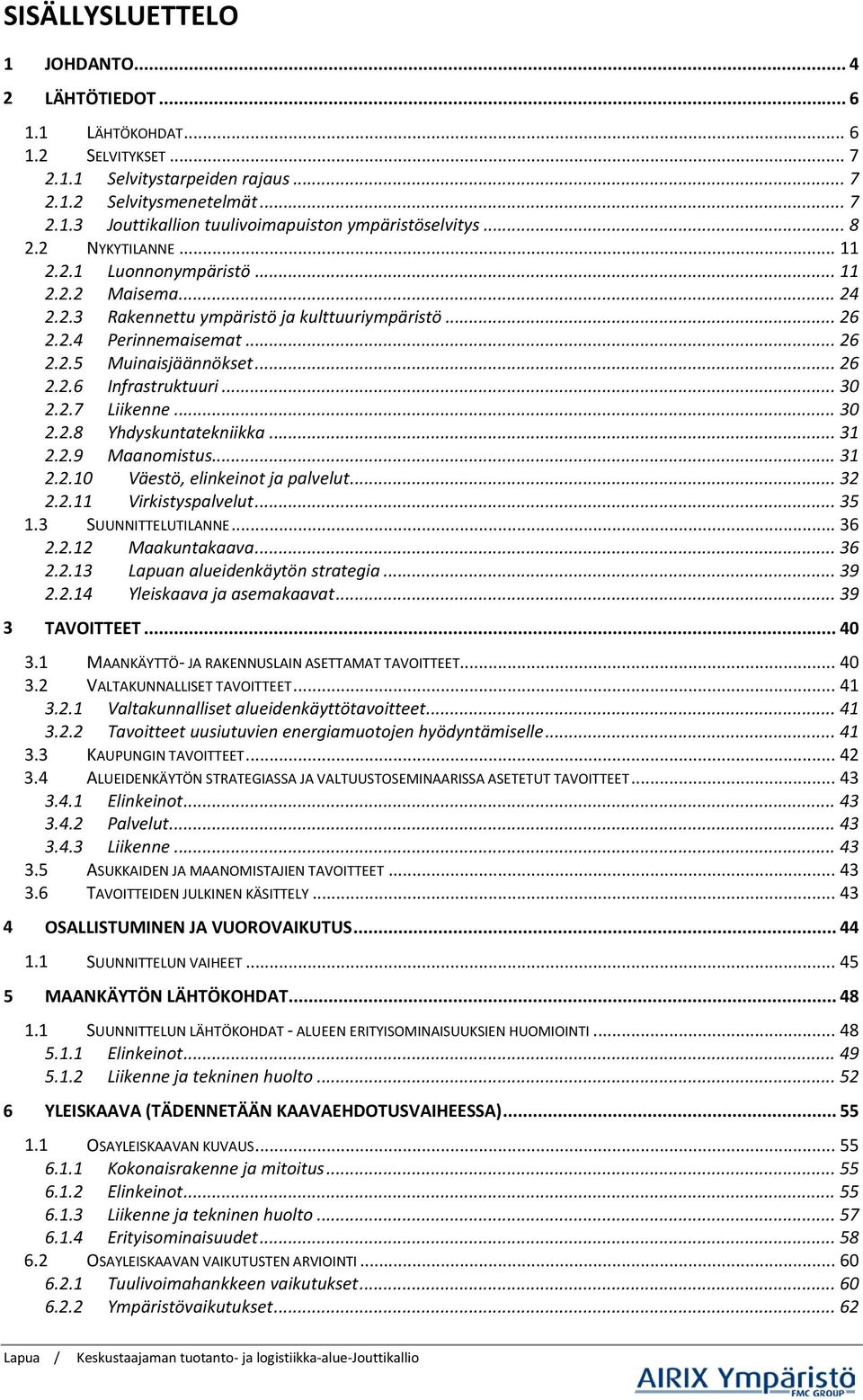 .. 30 2.2.7 Liikenne... 30 2.2.8 Yhdyskuntatekniikka... 31 2.2.9 Maanomistus... 31 2.2.10 Väestö, elinkeinot ja palvelut... 32 2.2.11 Virkistyspalvelut... 35 1.3 SUUNNITTELUTILANNE... 36 2.2.12 Maakuntakaava.