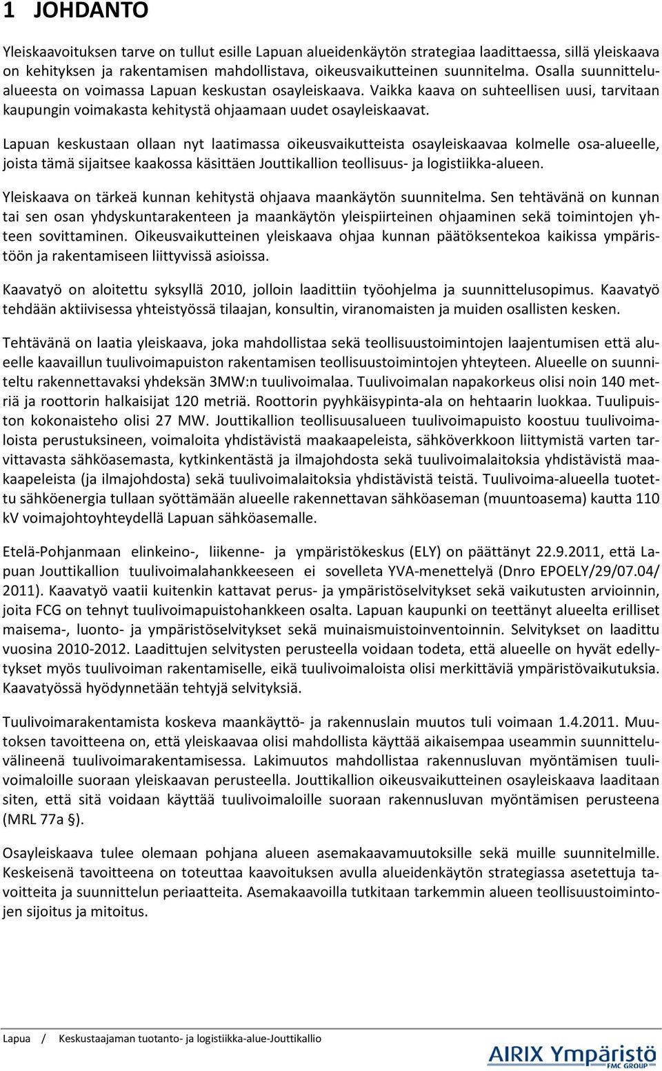 Lapuan keskustaan ollaan nyt laatimassa oikeusvaikutteista osayleiskaavaa kolmelle osa-alueelle, joista tämä sijaitsee kaakossa käsittäen Jouttikallion teollisuus- ja logistiikka-alueen.