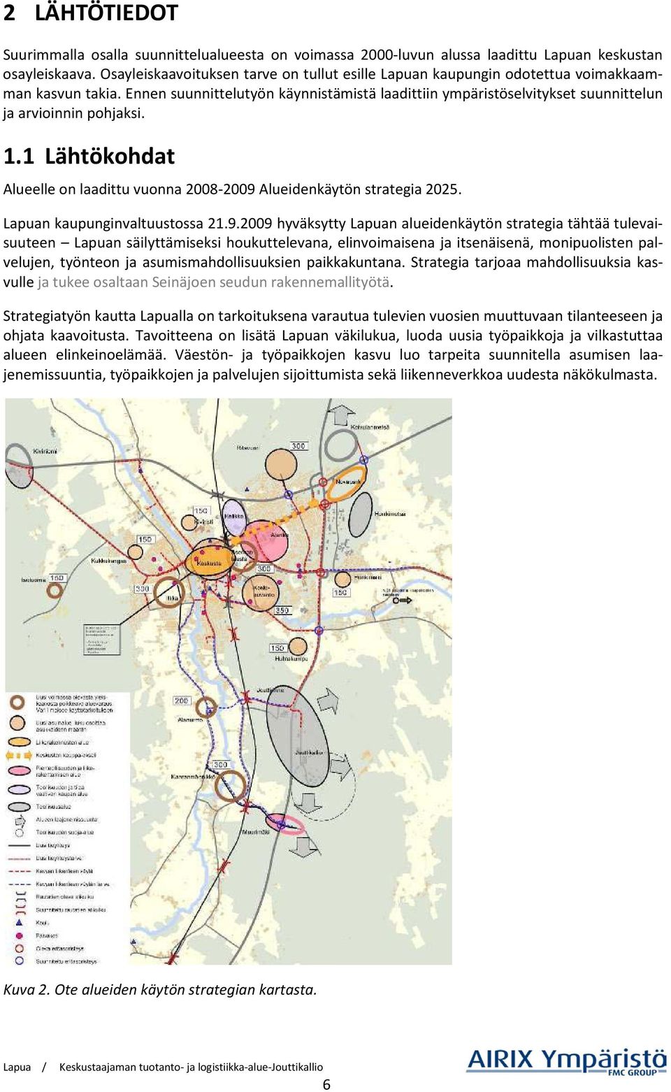 Ennen suunnittelutyön käynnistämistä laadittiin ympäristöselvitykset suunnittelun ja arvioinnin pohjaksi. 1.1 Lähtökohdat Alueelle on laadittu vuonna 2008-2009 Alueidenkäytön strategia 2025.