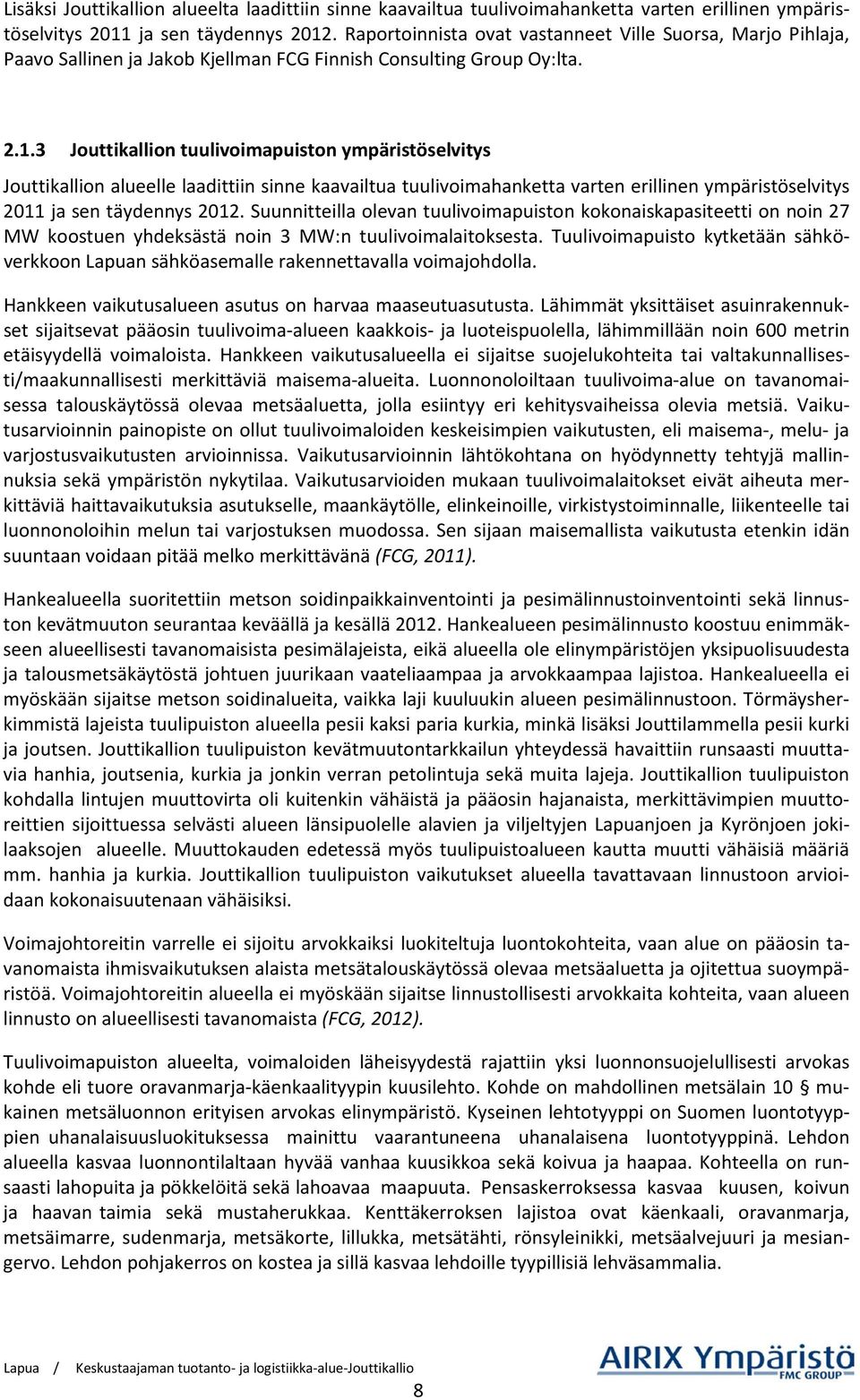 3 Jouttikallion tuulivoimapuiston ympäristöselvitys Jouttikallion alueelle laadittiin sinne kaavailtua tuulivoimahanketta varten erillinen ympäristöselvitys 2011 ja sen täydennys 2012.