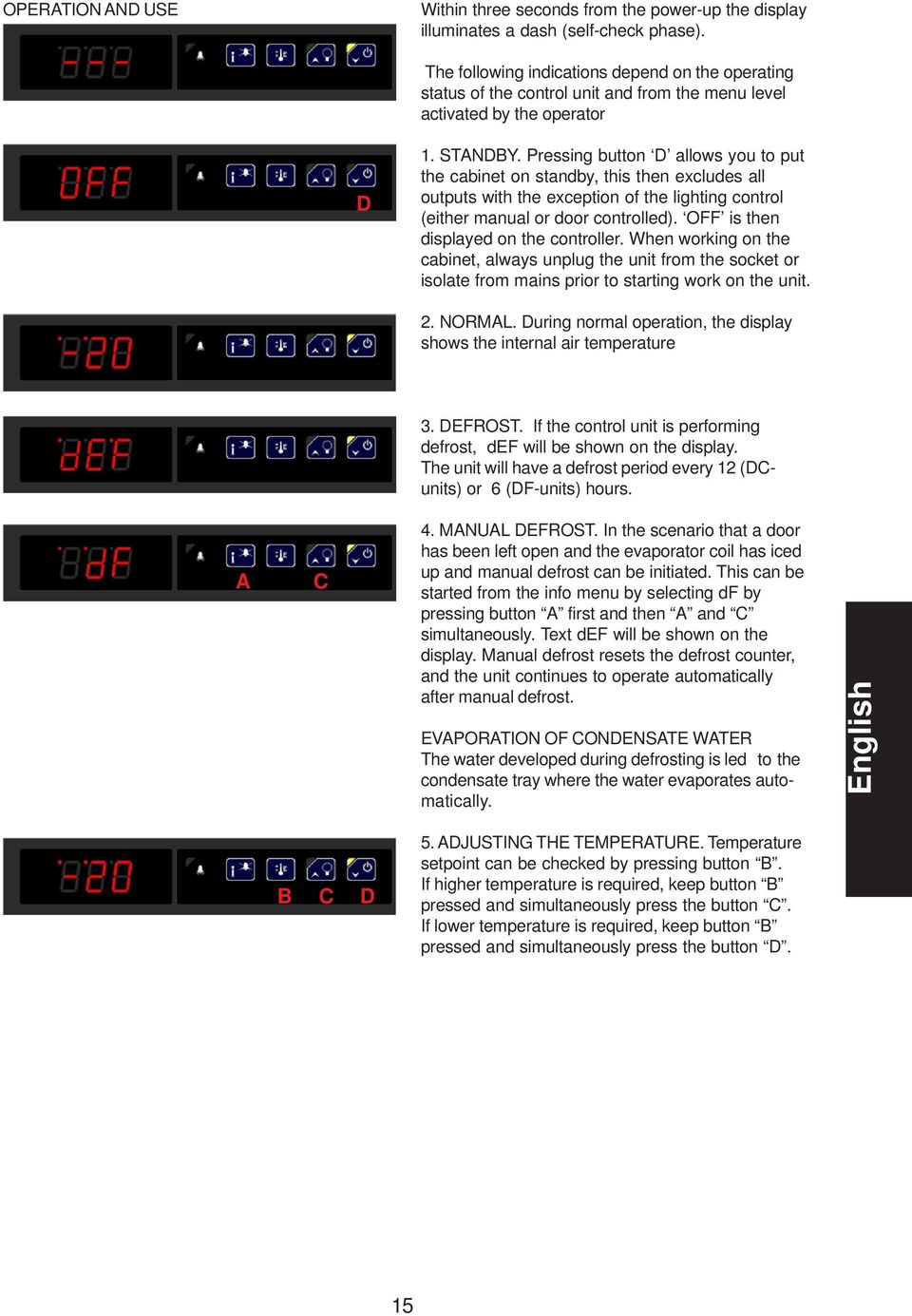 Pressing button D allows you to put the cabinet on standby, this then excludes all outputs with the exception of the lighting control (either manual or door controlled).