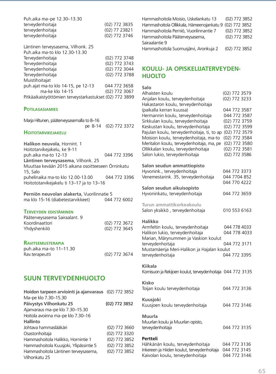 ajat ma-to klo 14-15, pe 12-13 044 772 3658 ma-ke klo 14-15 (02) 772 3067 Pitkäaikaistyöttömien terveystarkastukset (02) 772 3899 Potilasasiamies Marja Hiltunen, pääterveysasemalla to 8 16 pe 8-14