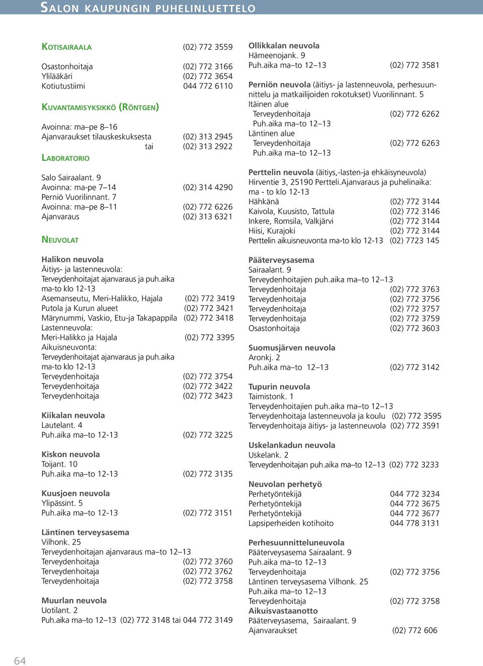 7 Avoinna: ma pe 8 11 (02) 772 6226 Ajanvaraus (02) 313 6321 Neuvolat Halikon neuvola Äitiys- ja lastenneuvola: Terveydenhoitajat ajanvaraus ja puh.