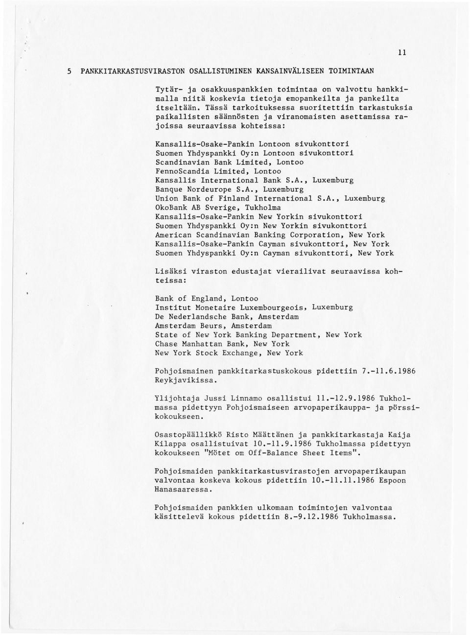 Lontoon sivukonttori Scandinavian Bank Limited, Lontoo FennoScandia Limited, Lontoo Kansallis International Bank S.A., Luxemburg Banque Nordeurope S.A., Luxemburg Union Bank of Finland International S.
