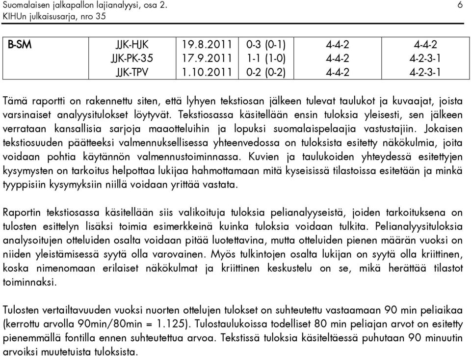 analyysitulokset löytyvät. Tekstiosassa käsitellään ensin tuloksia yleisesti, sen jälkeen verrataan kansallisia sarjoja maaotteluihin ja lopuksi suomalaispelaajia vastustajiin.