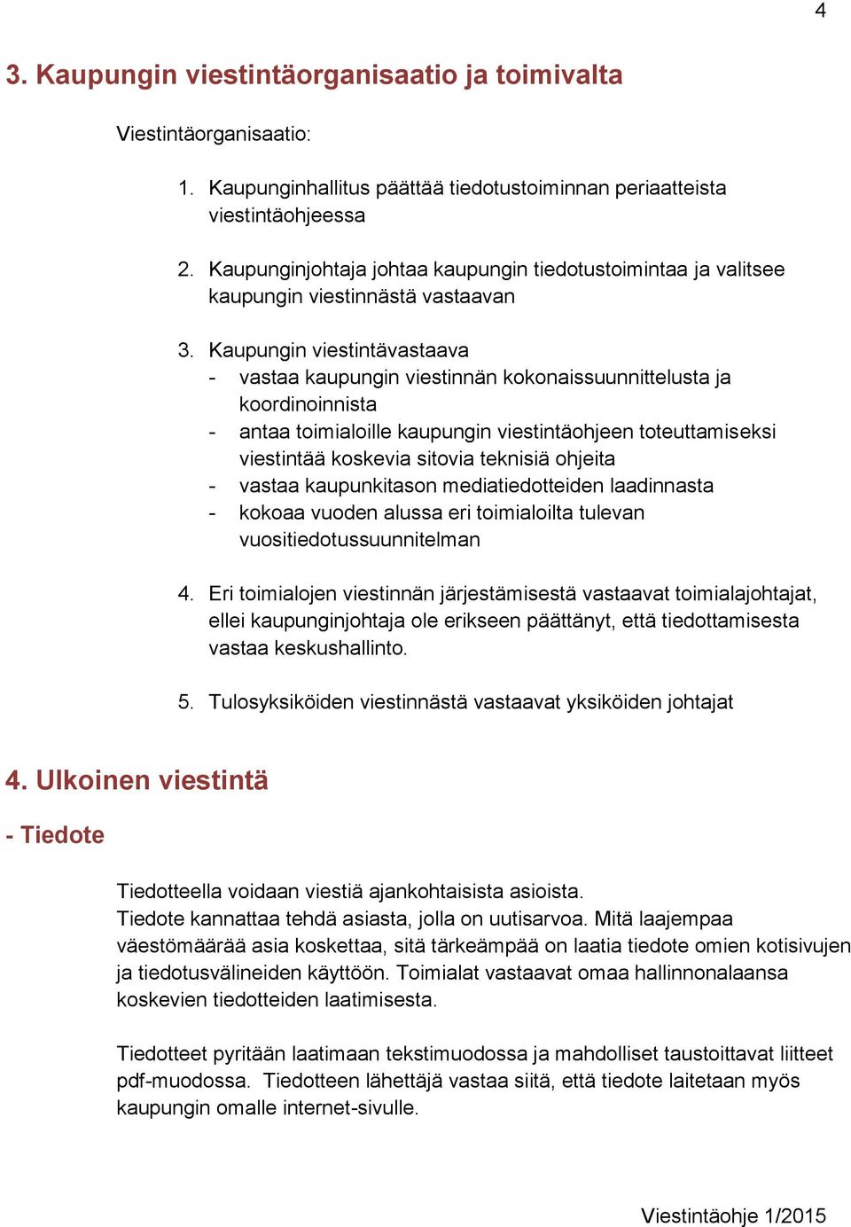 Kaupungin viestintävastaava - vastaa kaupungin viestinnän kokonaissuunnittelusta ja koordinoinnista - antaa toimialoille kaupungin viestintäohjeen toteuttamiseksi viestintää koskevia sitovia teknisiä