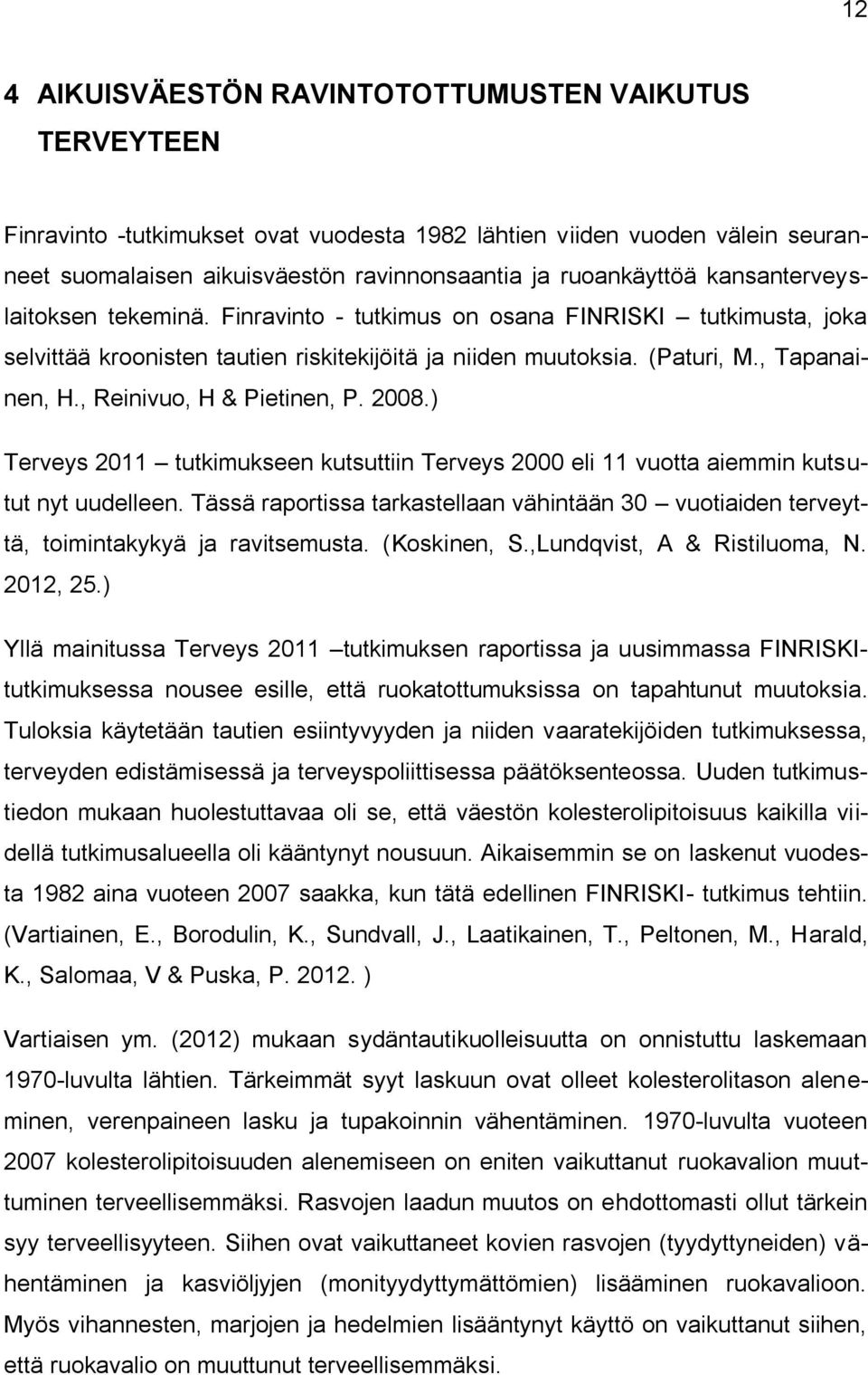 , Reinivuo, H & Pietinen, P. 2008.) Terveys 2011 tutkimukseen kutsuttiin Terveys 2000 eli 11 vuotta aiemmin kutsutut nyt uudelleen.
