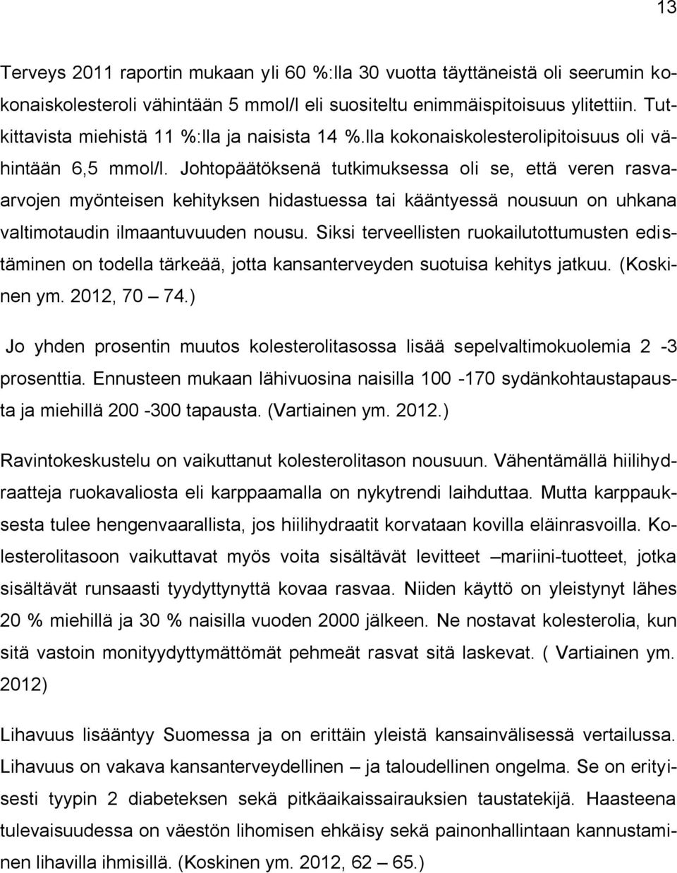 Johtopäätöksenä tutkimuksessa oli se, että veren rasvaarvojen myönteisen kehityksen hidastuessa tai kääntyessä nousuun on uhkana valtimotaudin ilmaantuvuuden nousu.
