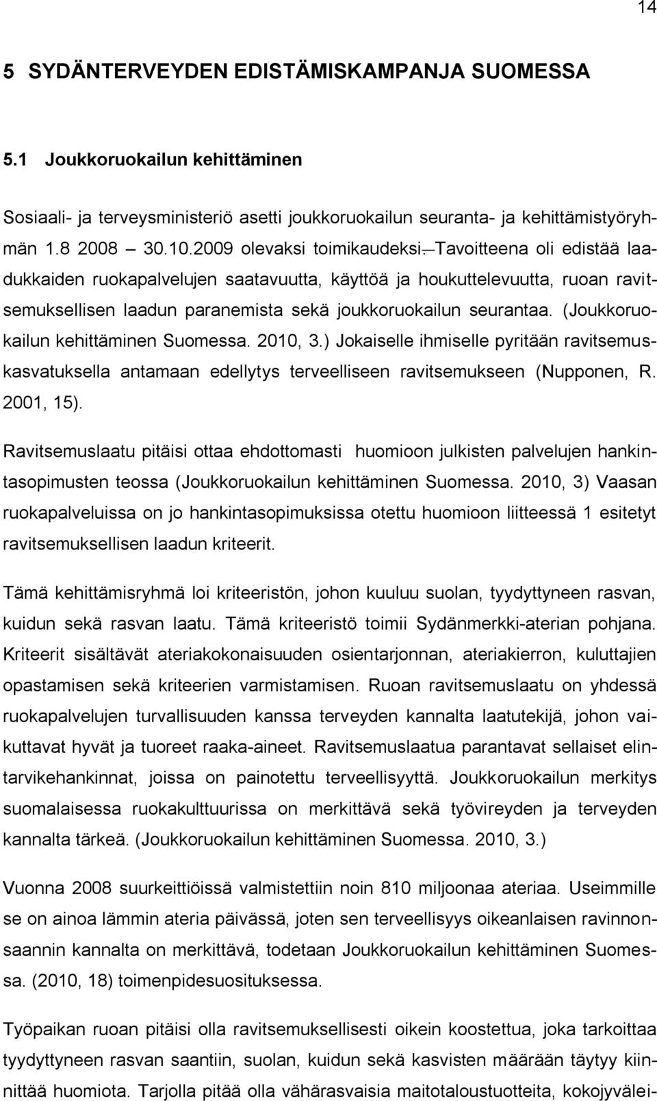 (Joukkoruokailun kehittäminen Suomessa. 2010, 3.) Jokaiselle ihmiselle pyritään ravitsemuskasvatuksella antamaan edellytys terveelliseen ravitsemukseen (Nupponen, R. 2001, 15).