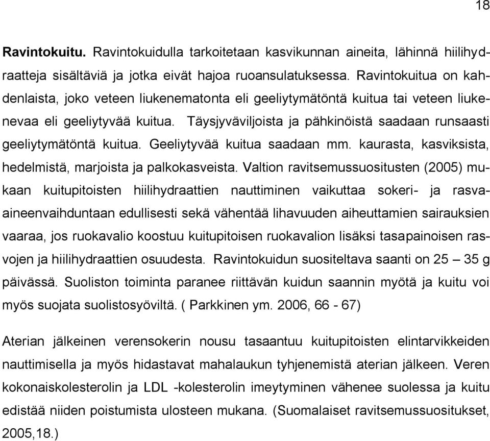 Täysjyväviljoista ja pähkinöistä saadaan runsaasti geeliytymätöntä kuitua. Geeliytyvää kuitua saadaan mm. kaurasta, kasviksista, hedelmistä, marjoista ja palkokasveista.