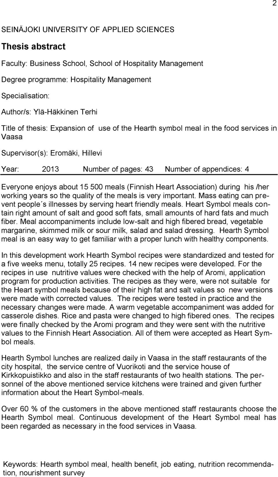 about 15 500 meals (Finnish Heart Association) during his /her working years so the quality of the meals is very important. Mass eating can prevent people s illnesses by serving heart friendly meals.