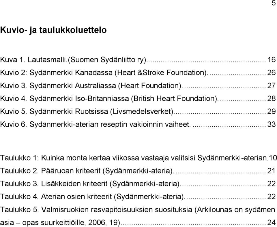 Sydänmerkki-aterian reseptin vakioinnin vaiheet.... 33 Taulukko 1: Kuinka monta kertaa viikossa vastaaja valitsisi Sydänmerkki-aterian.10 Taulukko 2. Pääruoan kriteerit (Sydänmerkki-ateria).