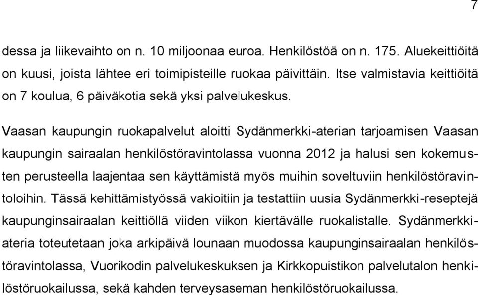 Vaasan kaupungin ruokapalvelut aloitti Sydänmerkki-aterian tarjoamisen Vaasan kaupungin sairaalan henkilöstöravintolassa vuonna 2012 ja halusi sen kokemusten perusteella laajentaa sen käyttämistä