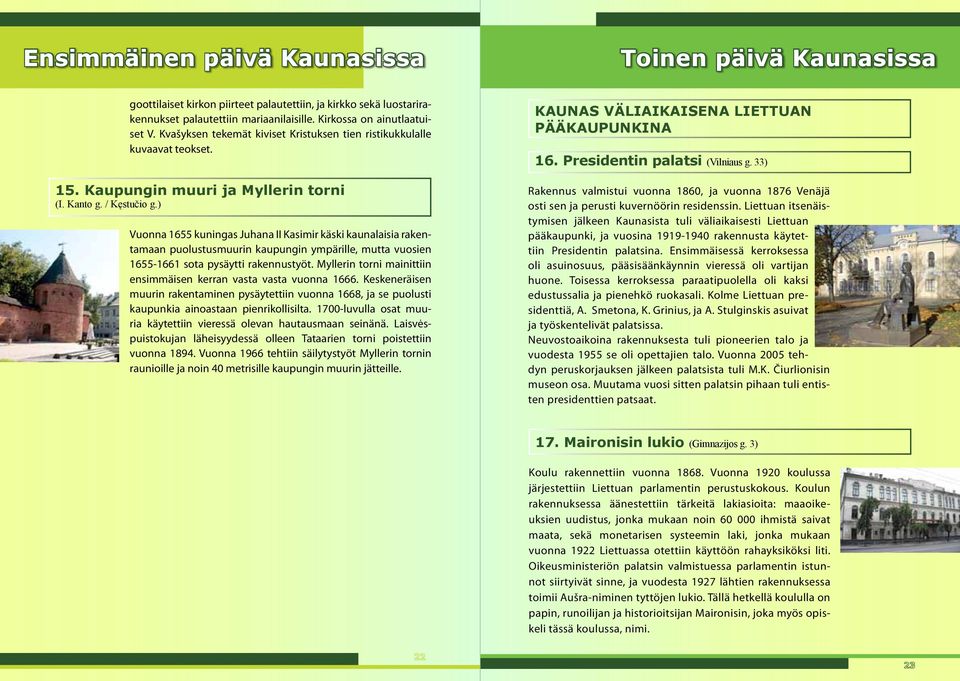 ) Vuonna 1655 kuningas Juhana II Kasimir käski kaunalaisia rakentamaan puolustusmuurin kaupungin ympärille, mutta vuosien 1655-1661 sota pysäytti rakennustyöt.