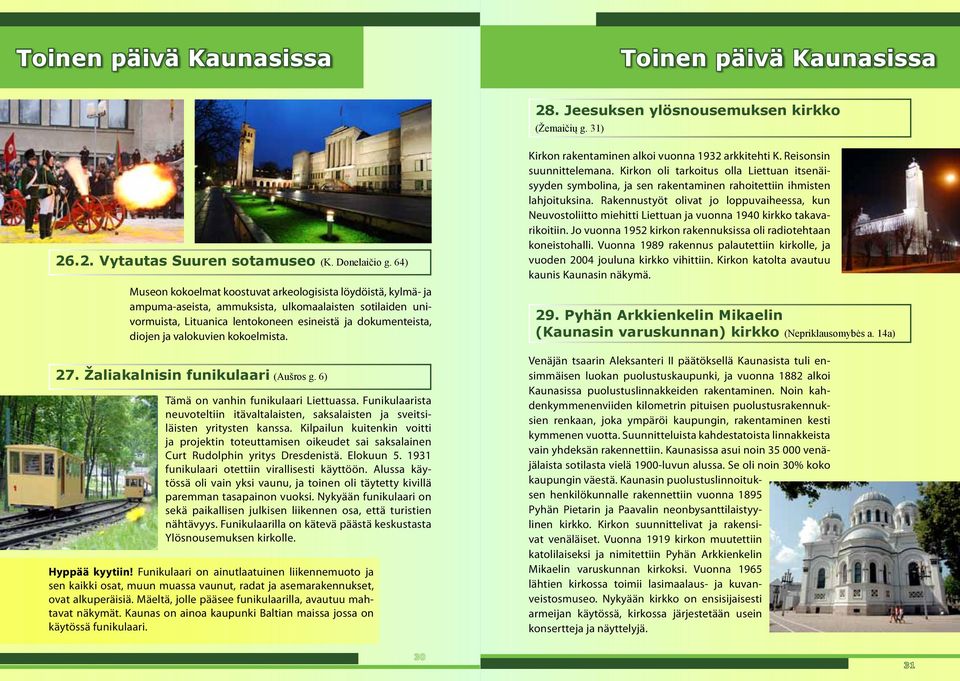 valokuvien kokoelmista. 27. Žaliakalnisin funikulaari (Aušros g. 6) Tämä on vanhin funikulaari Liettuassa. Funikulaarista neuvoteltiin itävaltalaisten, saksalaisten ja sveitsiläisten yritysten kanssa.