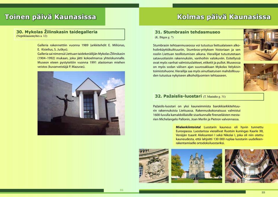 Museon eteen pystytettiin vuonna 1991 alastoman miehen veistos (kuvanveistäjä P. Mazuras). 31. Stumbrasin tehdasmuseo (K. Būgos g.