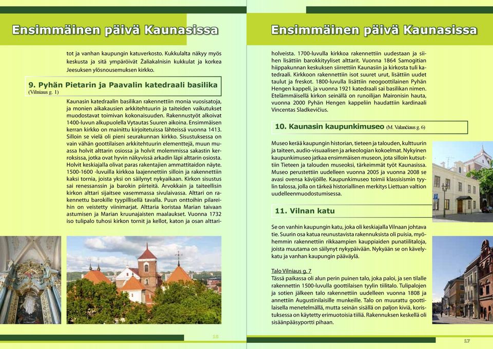 1) Kaunasin katedraalin basilikan rakennettiin monia vuosisatoja, ja monien aikakausien arkkitehtuurin ja taiteiden vaikutukset muodostavat toimivan kokonaisuuden.