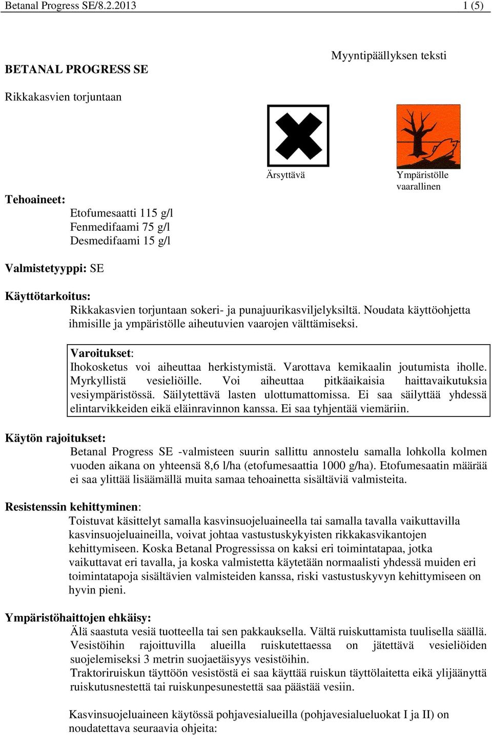 vaarallinen Käyttötarkoitus: Rikkakasvien torjuntaan sokeri- ja punajuurikasviljelyksiltä. Noudata käyttöohjetta ihmisille ja ympäristölle aiheutuvien vaarojen välttämiseksi.