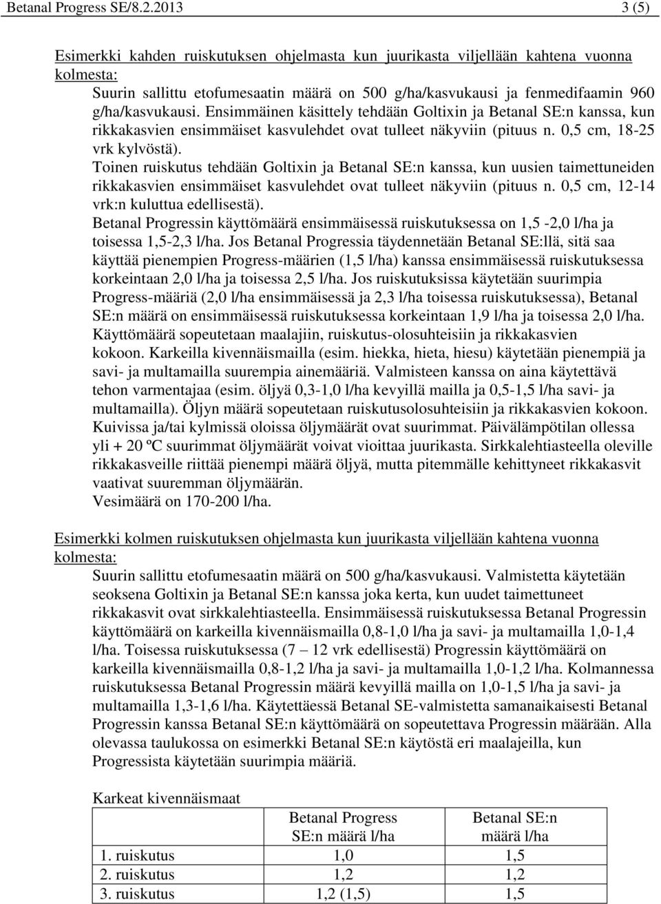 Ensimmäinen käsittely tehdään Goltixin ja Betanal SE:n kanssa, kun rikkakasvien ensimmäiset kasvulehdet ovat tulleet näkyviin (pituus n. 0,5 cm, 18-25 vrk kylvöstä).