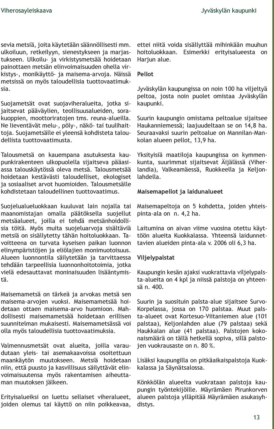 Suojametsät ovat suojaviheralueita, jotka sijaitsevat pääväylien, teollisuusalueiden, sorakuoppien, moottoriratojen tms. reuna-alueilla. Ne lieventävät melu-, pöly-, näkö- tai tuulihaittoja.