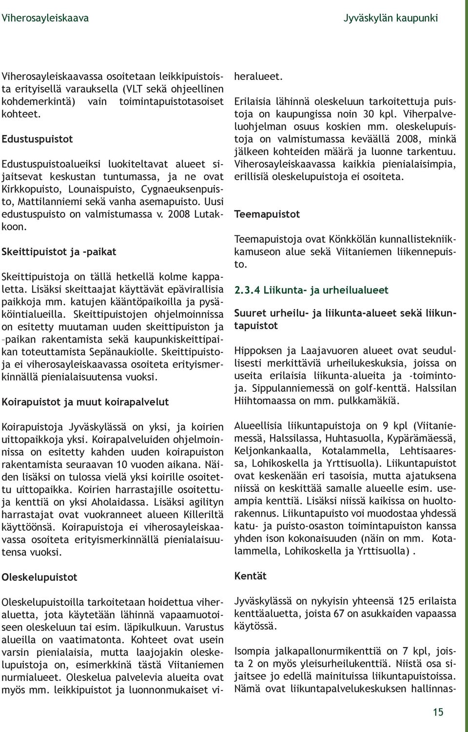 Uusi edustuspuisto on valmistumassa v. 2008 Lutakkoon. Skeittipuistot ja -paikat Skeittipuistoja on tällä hetkellä kolme kappaletta. Lisäksi skeittaajat käyttävät epävirallisia paikkoja mm.