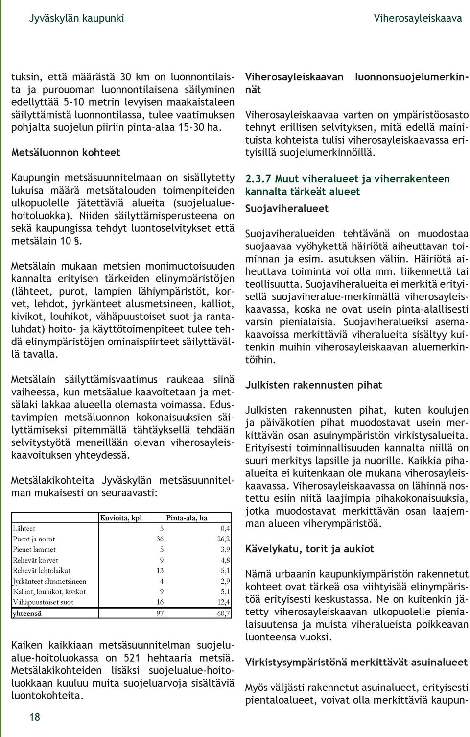 Metsäluonnon kohteet Kaupungin metsäsuunnitelmaan on sisällytetty lukuisa määrä metsätalouden toimenpiteiden ulkopuolelle jätettäviä alueita (suojelualuehoitoluokka).